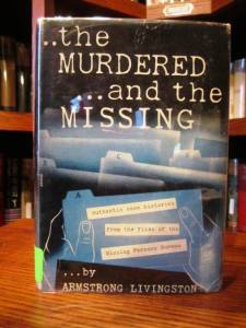The Murdered and the Missing- Authentic Case Histories from the Files of the Missing Persons Bureau.  By Armstrong Livingston and Captain John G. Stein (NY: Stephen-Paul Publishers, 1947. First Edition in dust jacket.  SOLD